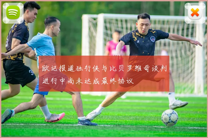 欧记报道独行侠与比贝罗维奇谈判进行中尚未达成最终协议